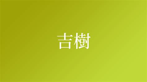 吉樹|「吉樹」という名前の読み方・いいね数・漢字の意味（命名・名。